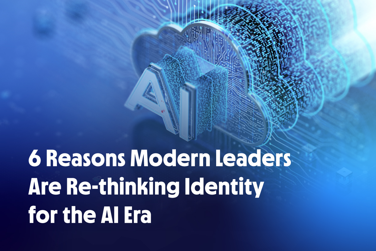6 Reasons Modern Leaders Are Re-thinking Identity for the AI Era