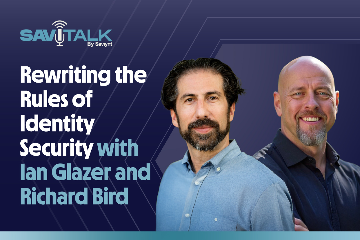 SaviTalk Ep. 2: Rewriting the Rules of Identity Security with Ian Glazer and Richard Bird