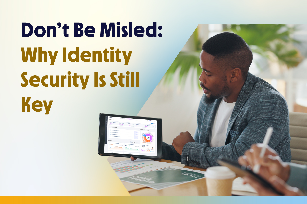 Don’t Be Misled: Why Identity Security Is Still Key