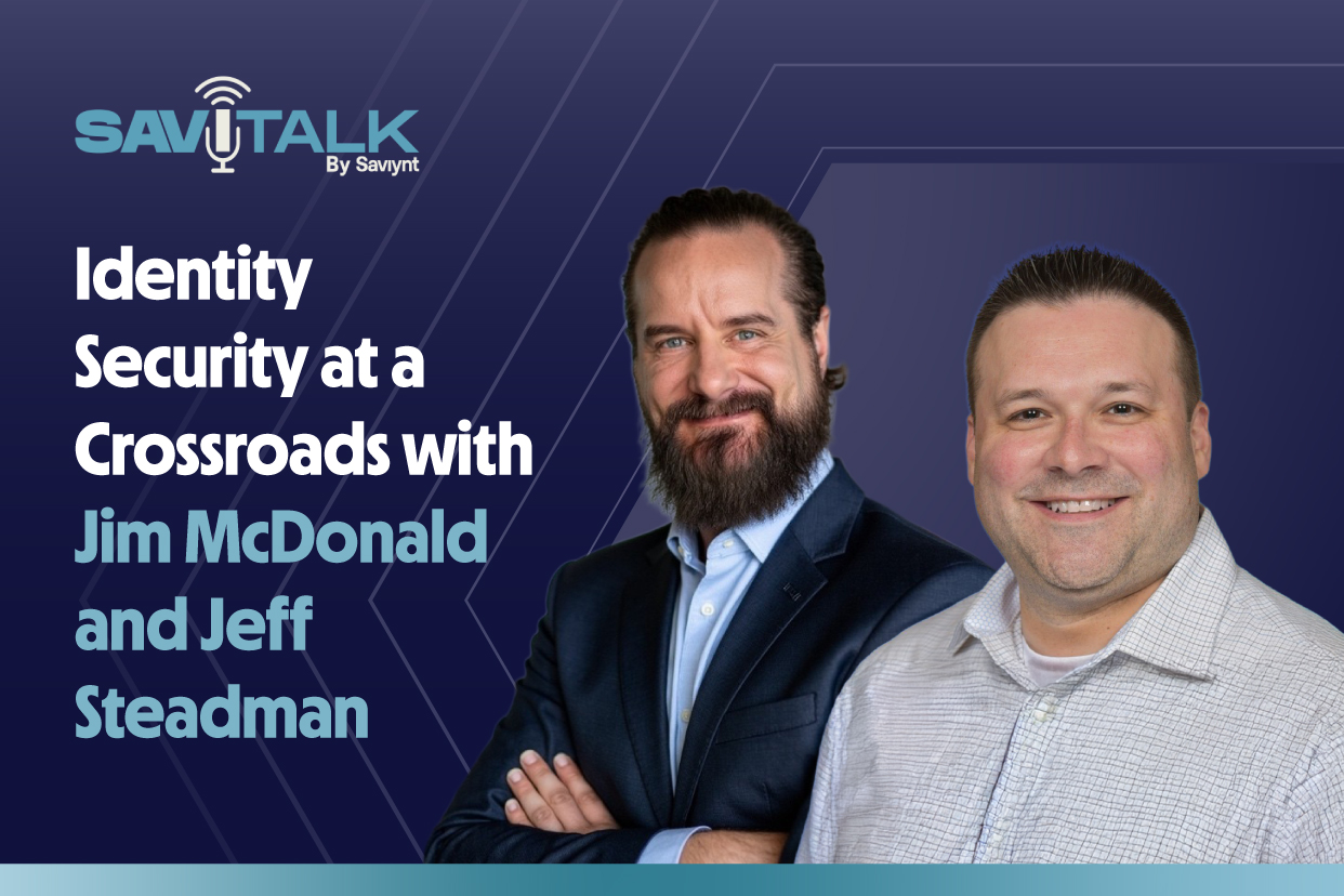 Savitalk Episode 5: Identity Security at a Crossroads with Jim McDonald and Jeff Steadman