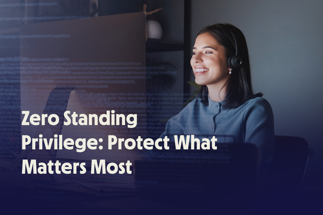 Zero Standing Privilege: Protect What Matters Most